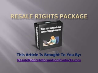 resale rights package This Article Is Brought To You By: ResaleRightsInformationProducts.com 