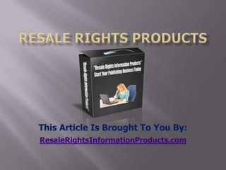 resale rights products This Article Is Brought To You By: ResaleRightsInformationProducts.com 