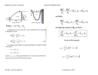 HIDRAULICA DE CANALES RESALTO HIDRAULICO
Por MSc . Ing Luis Sandoval 1er Semestre de 2015
Seccion Rectangular
 118
2
2
1
1
2  F
y
y
 118
2
2
2
2
1  F
y
y
 