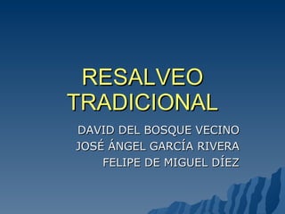 RESALVEO TRADICIONAL DAVID DEL BOSQUE VECINO JOSÉ ÁNGEL GARCÍA RIVERA FELIPE DE MIGUEL DÍEZ 