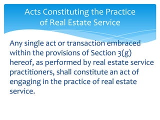 Acts Constituting the Practice
        of Real Estate Service

Any single act or transaction embraced
within the provision...