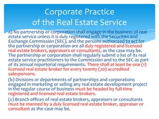 Corporate Practice
            of the Real Estate Service
a) No partnership or corporation shall engage in the business of...