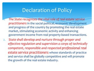Declaration of Policy
1. The State recognizes the vital role of real estate service
   practitioners in the social politic...