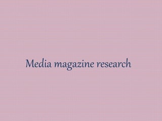 Media magazine research 
 