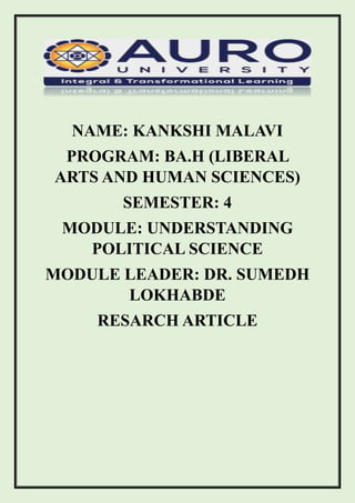NAME: KANKSHI MALAVI
PROGRAM: BA.H (LIBERAL
ARTS AND HUMAN SCIENCES)
SEMESTER: 4
MODULE: UNDERSTANDING
POLITICAL SCIENCE
MODULE LEADER: DR. SUMEDH
LOKHABDE
RESARCH ARTICLE
 