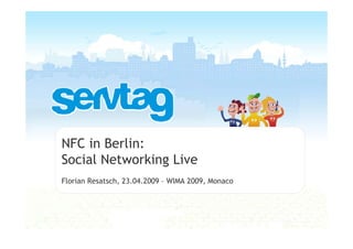 NFC in Berlin:
Social Networking Live
Florian Resatsch, 23.04.2009 – WIMA 2009, Monaco
 