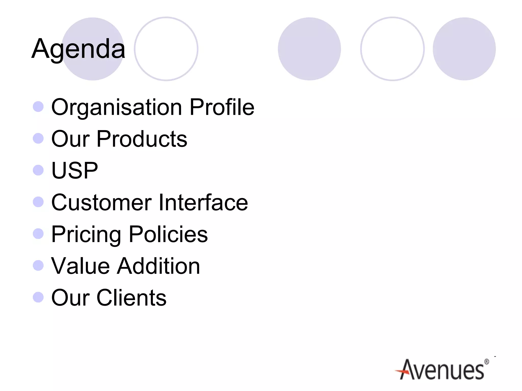 Agenda Organisation Profile Our Products USP Customer Interface Pricing Policies Value Addition Our Clients 