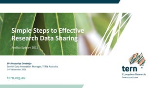 Simple Steps to Effective
Research Data Sharing
ResBaz Sydney 2011
tern.org.au
Dr Anusuriya Devaraju
Senior Data Innovation Manager, TERN Australia.
24th November 2021
 