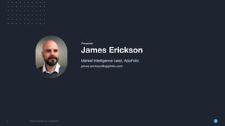 6 2023 © AppFolio, Inc. Conﬁdential
james.erickson@appfolio.com
Market Intelligence Lead, AppFolio
James Erickson
Presenter
 