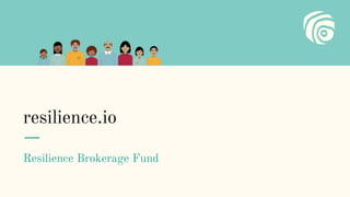 resilience.io
Resilience Brokerage Fund
 