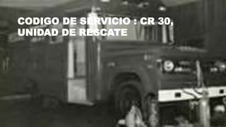 CODIGO DE SERVICIO : CR 30,
UNIDAD DE RESCATE
 
