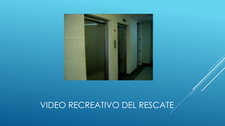 VIDEO RECREATIVO DEL RESCATE
 