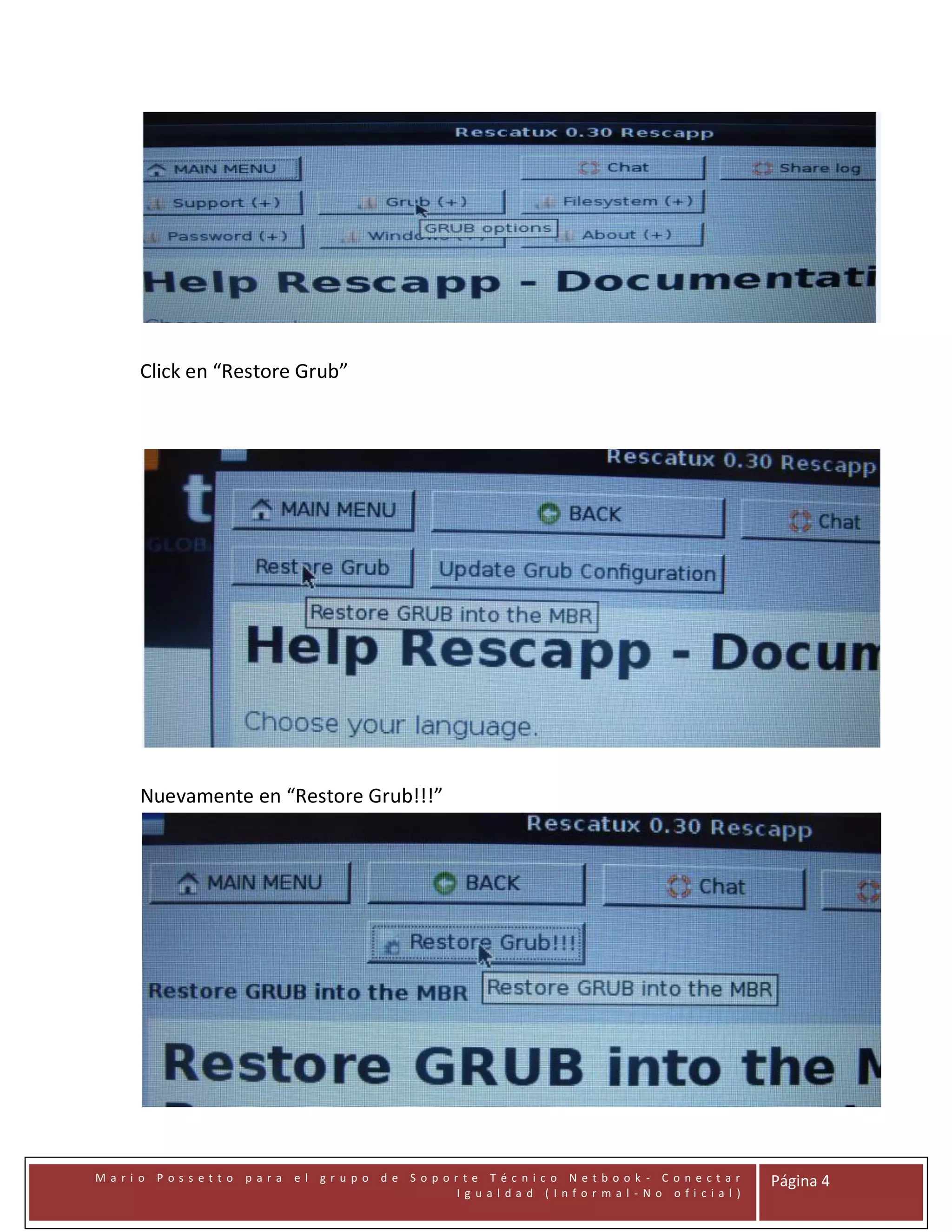 Click en “Restore Grub”

Nuevamente en “Restore Grub!!!”

Mari o Possetto

para

el gr upo de Sopor te Técnico Netbook - C onectar
Ig ual dad (Infor mal -No ofi cial )

Página 4

 