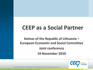 CEEP as a Social Partner
Seimas of the Republic of Lithuania –
European Economic and Social Committee
Joint conference
19 November 2010
 
