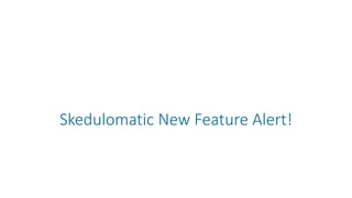 Skedulomatic New Feature Alert!
 