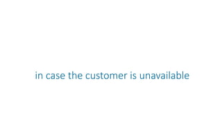in case the customer is unavailable
 