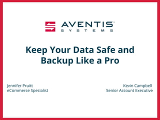 Keep Your Data Safe and
Backup Like a Pro
Jennifer Pruitt Kevin Campbell
eCommerce Specialist Senior Account Executive
 