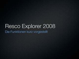 Resco Explorer 2008
Die Funktionen kurz vorgestellt
 