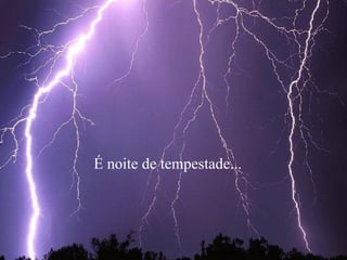 É noite de tempestade... 