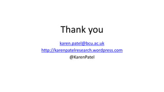 Thank you
karen.patel@bcu.ac.uk
http://karenpatelresearch.wordpress.com
@KarenPatel
 