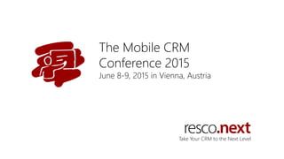 The Mobile CRM
Conference 2015
June 8-9, 2015 in Vienna, Austria
Take Your CRM to the Next Level
 