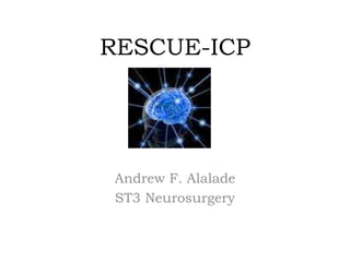 RESCUE-ICP Andrew F. Alalade ST3 Neurosurgery 