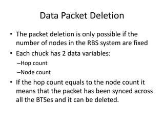 • The packet deletion is only possible if the
number of nodes in the RBS system are fixed
• Each chuck has 2 data variable...