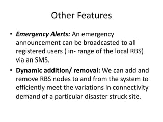 Other Features
• Emergency Alerts: An emergency
announcement can be broadcasted to all
registered users ( in- range of the...