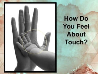 How Do
You Feel
About
Touch?
 