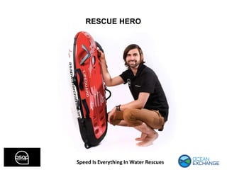 RESCUE HERO
Speed Is Everything In Water Rescues
 