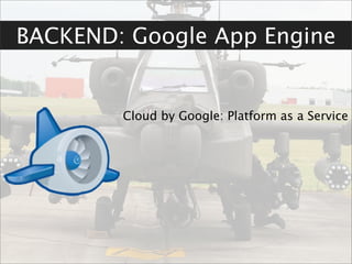 BACKEND: Google App Engine


        Cloud by Google: Platform as a Service
 