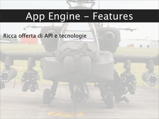 App Engine - Features
Ricca offerta di API e tecnologie
 
