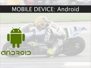 MOBILE DEVICE: Android
 