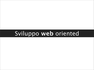 Sviluppo web oriented
 