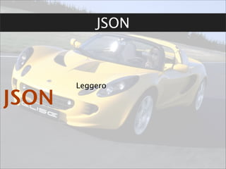 JSON



       Leggero

JSON
 