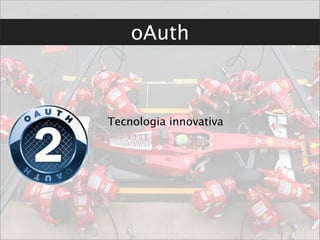oAuth



Tecnologia innovativa
 