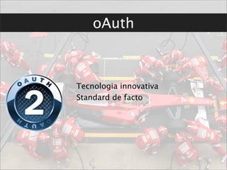 oAuth



Tecnologia innovativa
Standard de facto
 