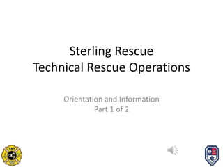 Sterling Rescue 
Technical Rescue Operations 
Orientation and Information 
Part 1 of 2 
 