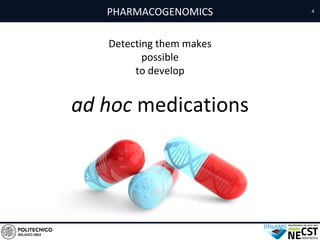 PHARMACOGENOMICS
Detecting them makes
possible
to develop
ad hoc medications
4
 