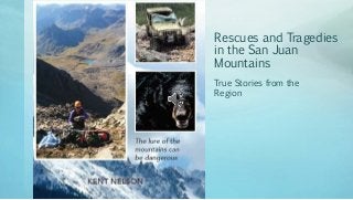 Rescues and Tragedies
in the San Juan
Mountains
True Stories from the
Region
 