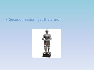 • Second mission: get the armor.

 