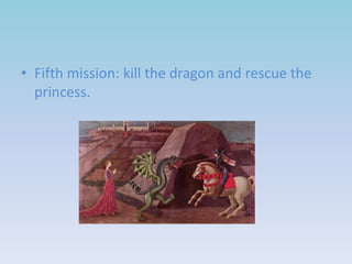 • Fifth mission: kill the dragon and rescue the
princess.

 
