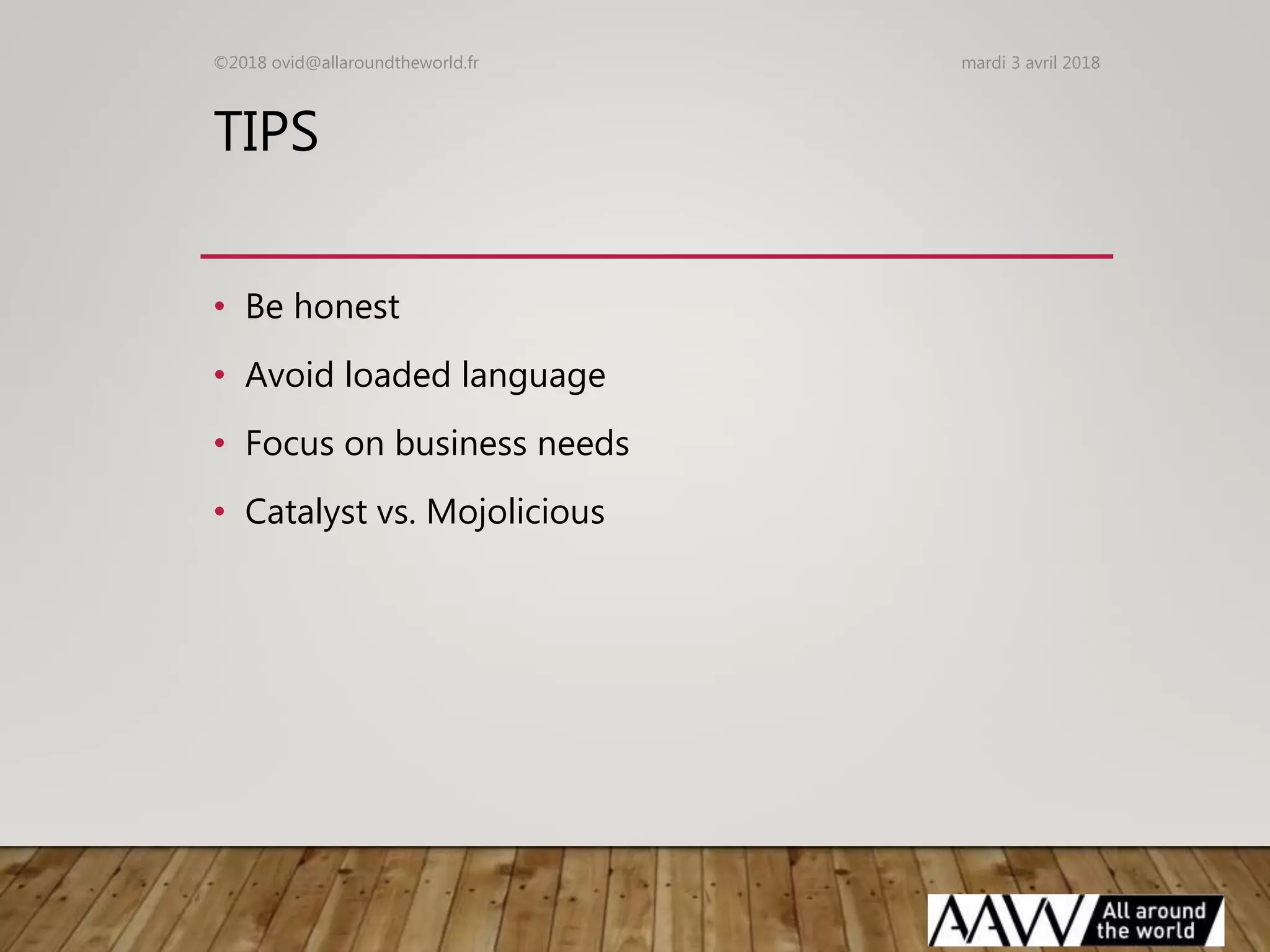 TIPS
• Be honest
• Avoid loaded language
• Focus on business needs
• Catalyst vs. Mojolicious
mardi 3 avril 2018©2018 ovid@allaroundtheworld.fr
 