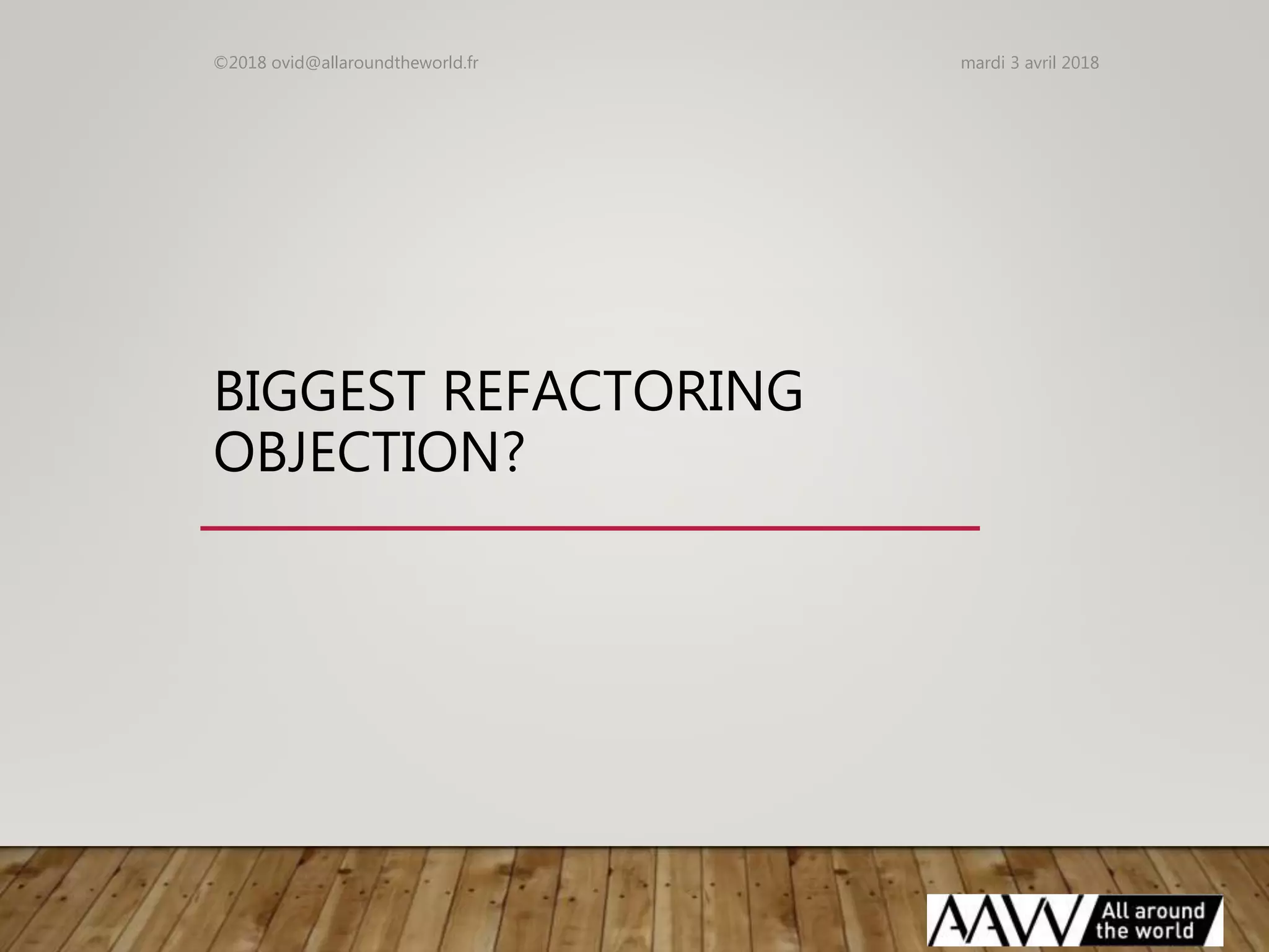 BIGGEST REFACTORING
OBJECTION?
mardi 3 avril 2018©2018 ovid@allaroundtheworld.fr
 