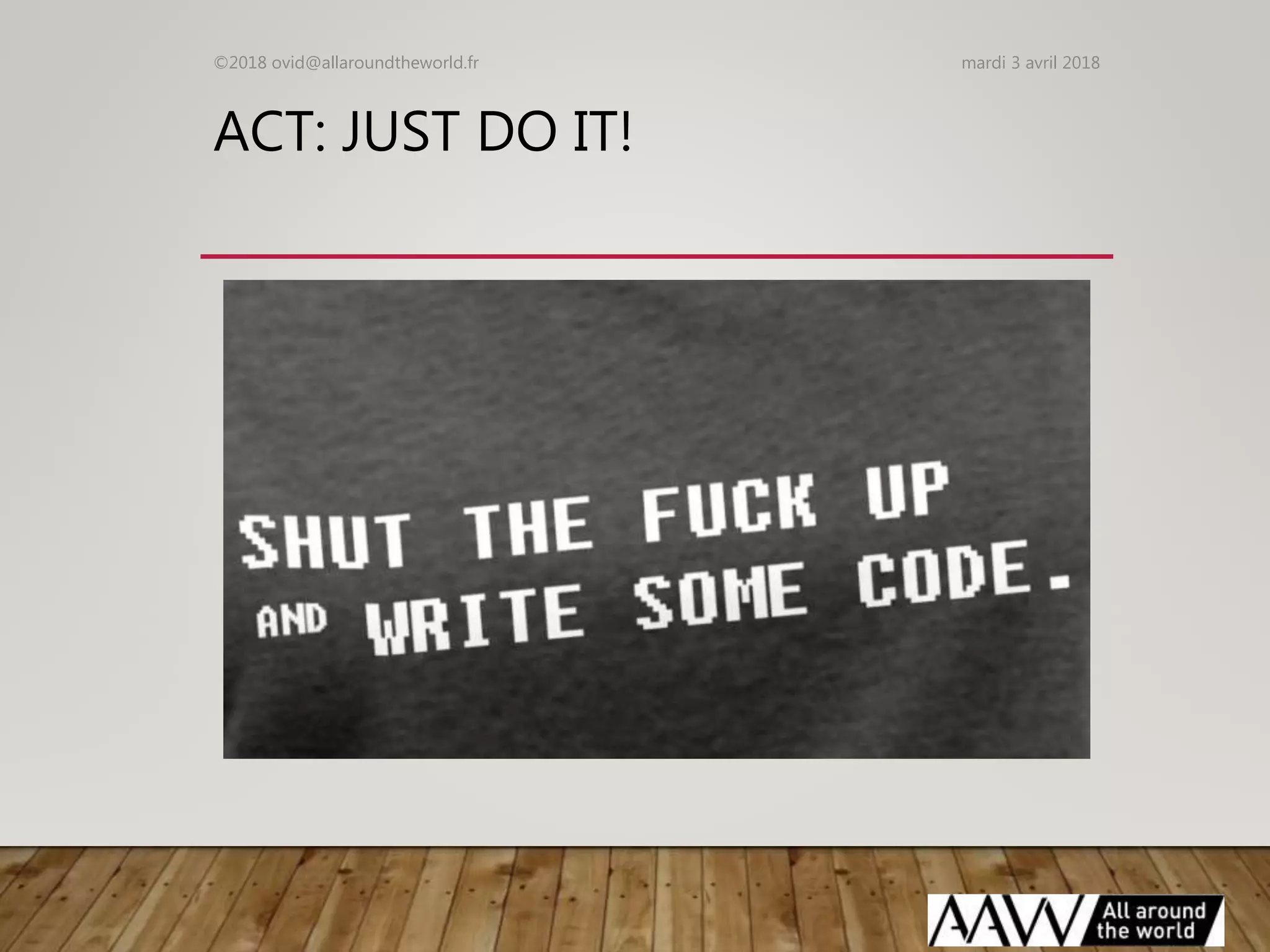 ACT: JUST DO IT!
mardi 3 avril 2018©2018 ovid@allaroundtheworld.fr
 