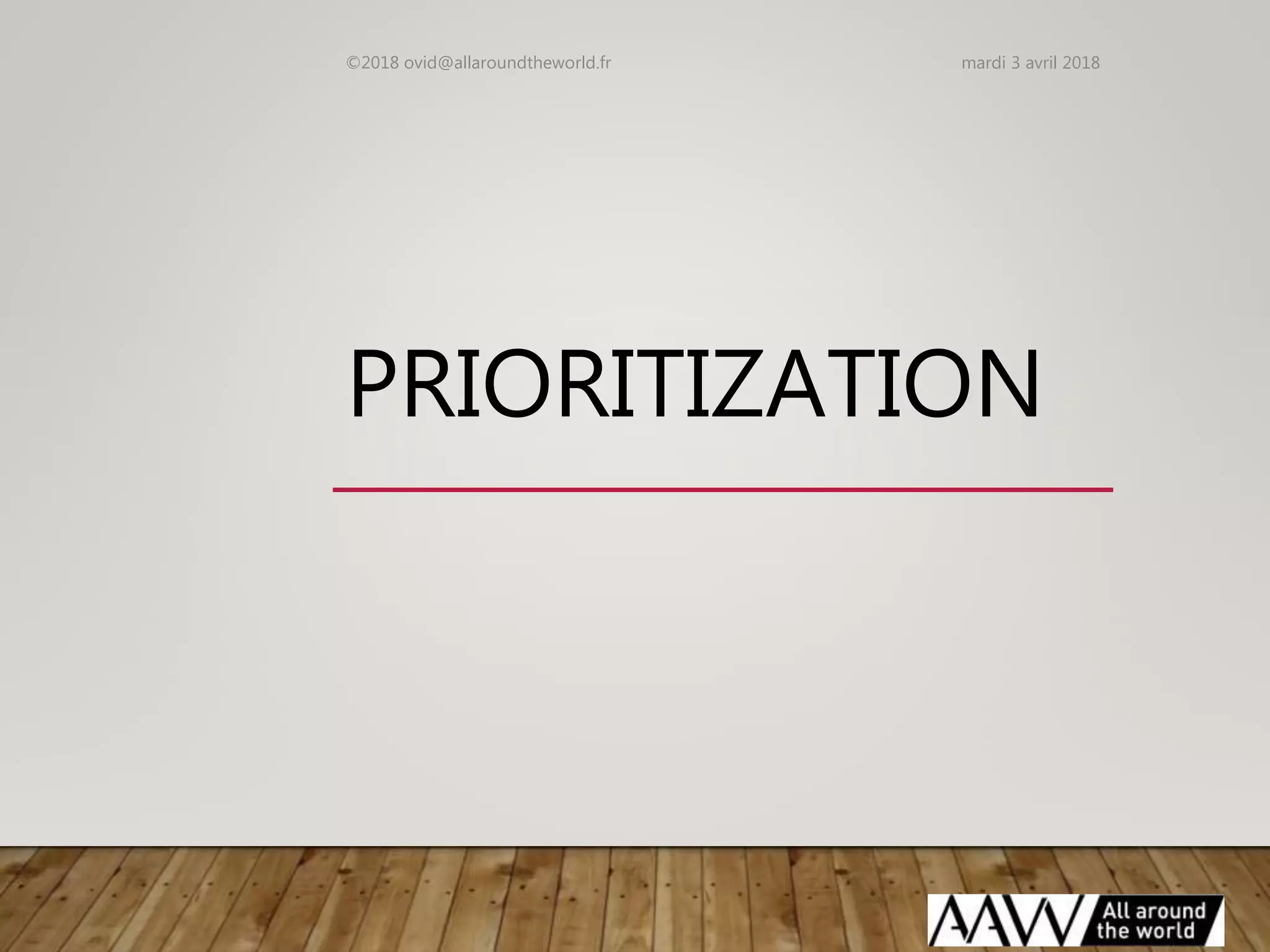 PRIORITIZATION
mardi 3 avril 2018©2018 ovid@allaroundtheworld.fr
 