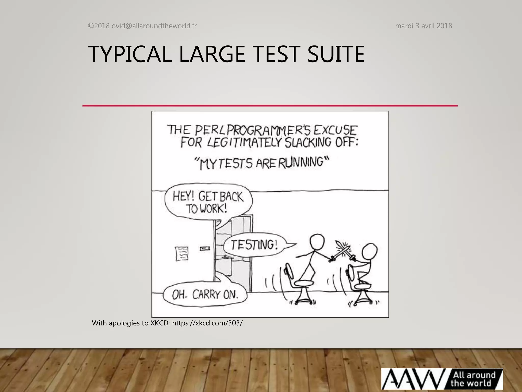 TYPICAL LARGE TEST SUITE
mardi 3 avril 2018©2018 ovid@allaroundtheworld.fr
With apologies to XKCD: https://xkcd.com/303/
 