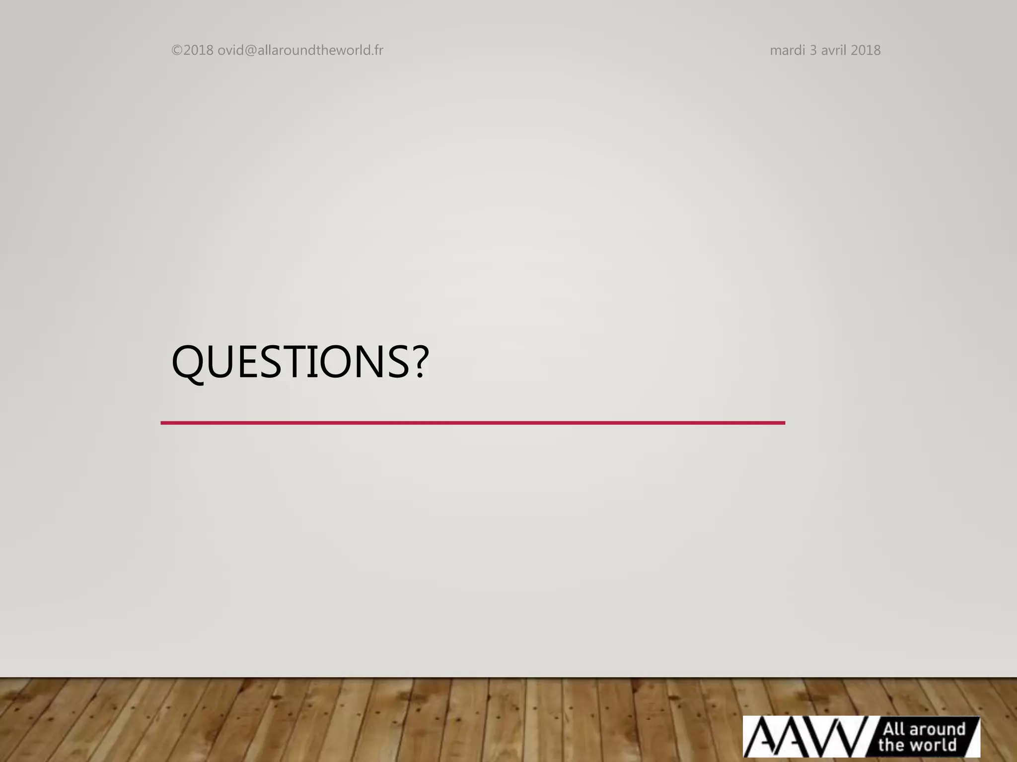 QUESTIONS?
mardi 3 avril 2018©2018 ovid@allaroundtheworld.fr
 