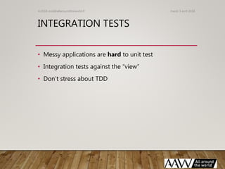 INTEGRATION TESTS
• Messy applications are hard to unit test
• Integration tests against the “view”
• Don’t stress about T...