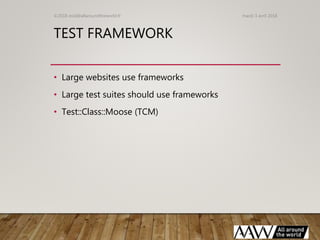 TEST FRAMEWORK
• Large websites use frameworks
• Large test suites should use frameworks
• Test::Class::Moose (TCM)
mardi ...